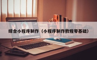 德宏综合小程序制作（小程序制作教程零基础）